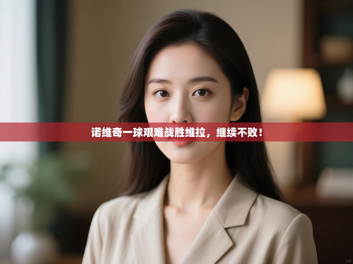 诺维奇一球艰难战胜维拉，继续不败！