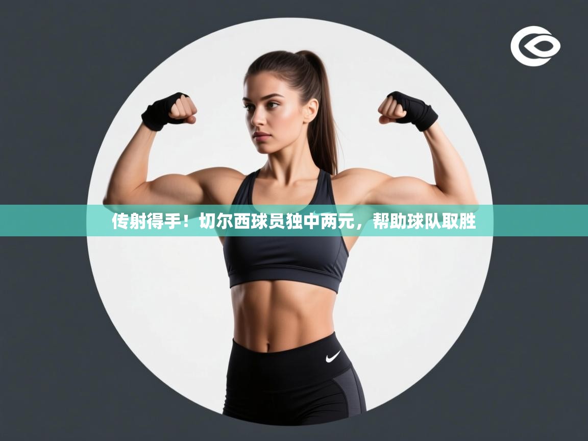 传射得手！切尔西球员独中两元，帮助球队取胜