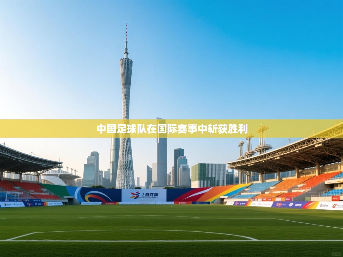 中国足球队在国际赛事中斩获胜利