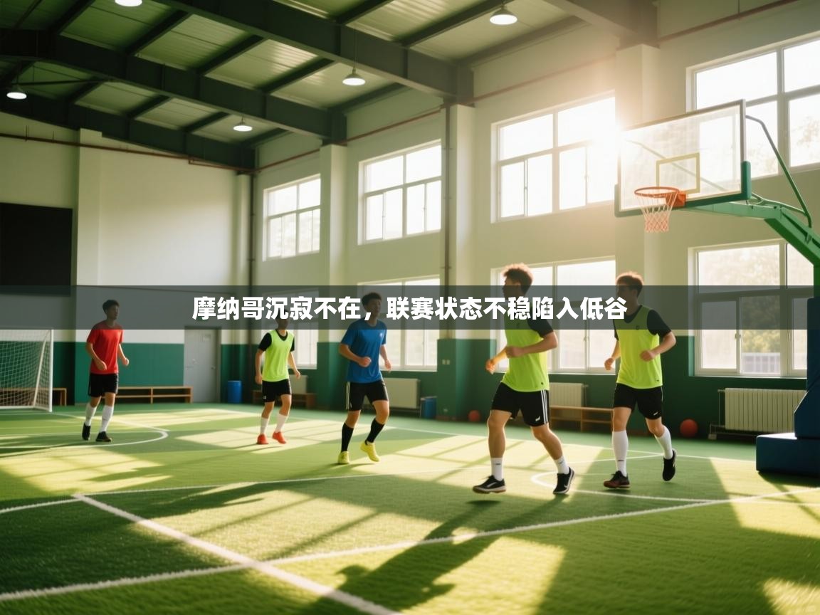 摩纳哥沉寂不在，联赛状态不稳陷入低谷