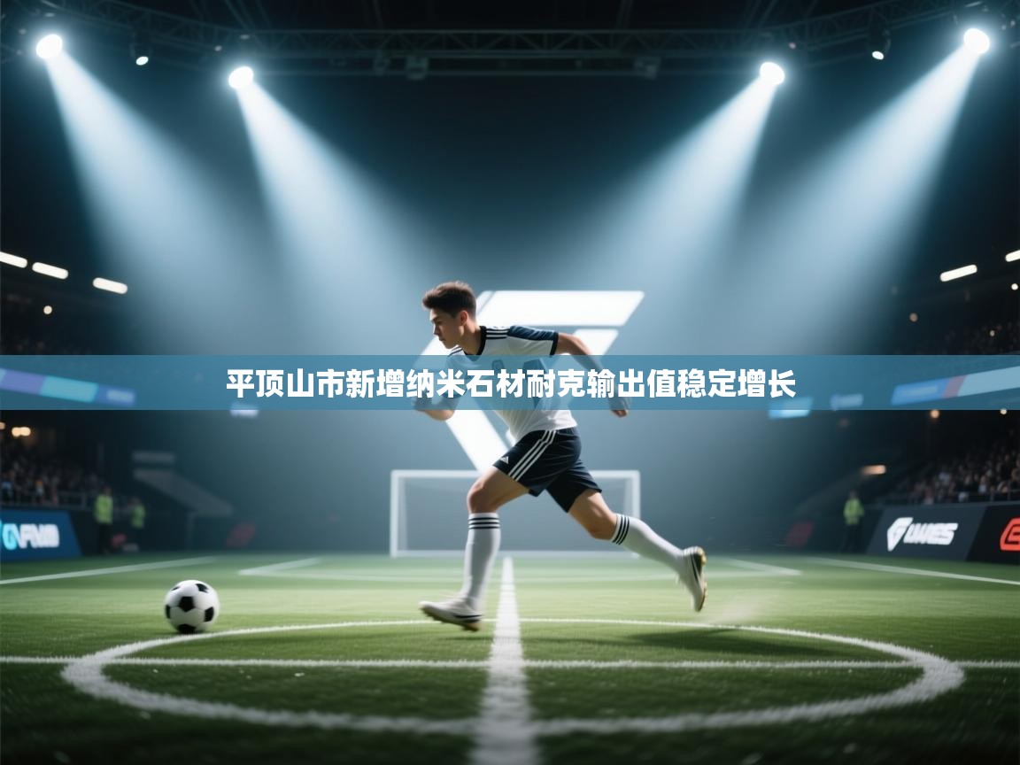 平顶山市新增纳米石材耐克输出值稳定增长