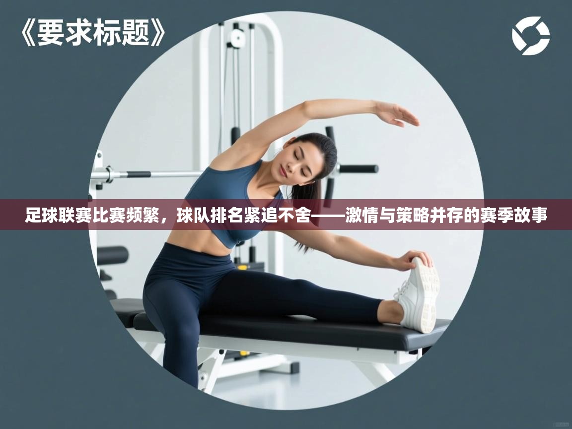 足球联赛比赛频繁，球队排名紧追不舍——激情与策略并存的赛季故事  第1张